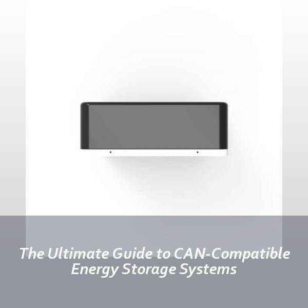 The Ultimate Guide to CAN-Compatible Energy Storage Systems